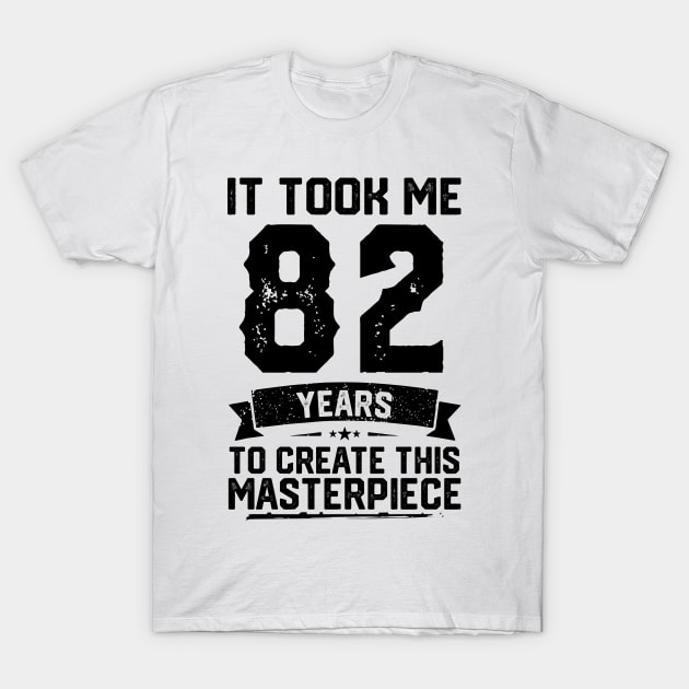 It Took Me 82 Years To Create This Masterpiece 82nd Birthday T-Shirt by ClarkAguilarStore